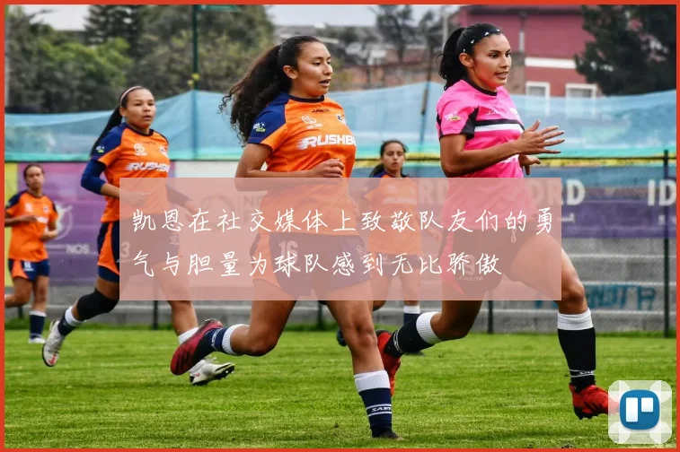 凯恩在社交媒体上致敬队友们的勇气与胆量为球队感到无比骄傲