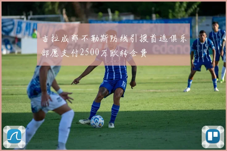 吉拉成那不勒斯防线引援首选俱乐部愿支付2500万欧转会费
